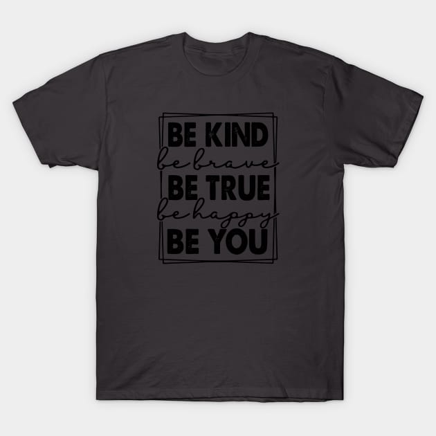 Be Kind be True be happy be You T-Shirt by Rayrock76